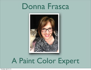 A Paint Color Expert
Donna Frasca
Thursday, April 16, 15
 