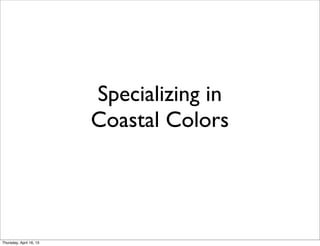 Specializing in
Coastal Colors
Thursday, April 16, 15
 