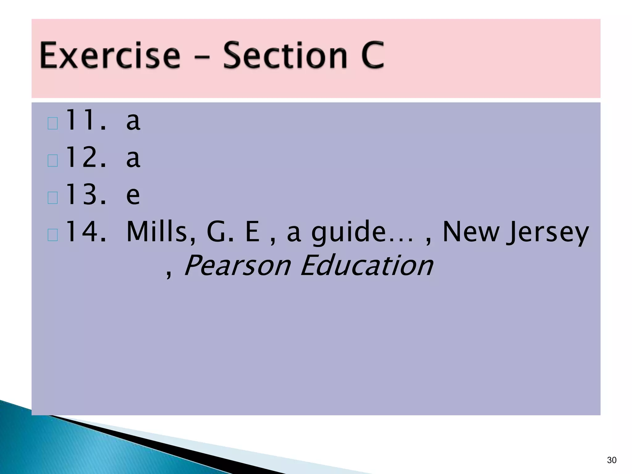 11. a
12. a
13. e
14. Mills, G. E , a guide… , New Jersey
, Pearson Education
30
 