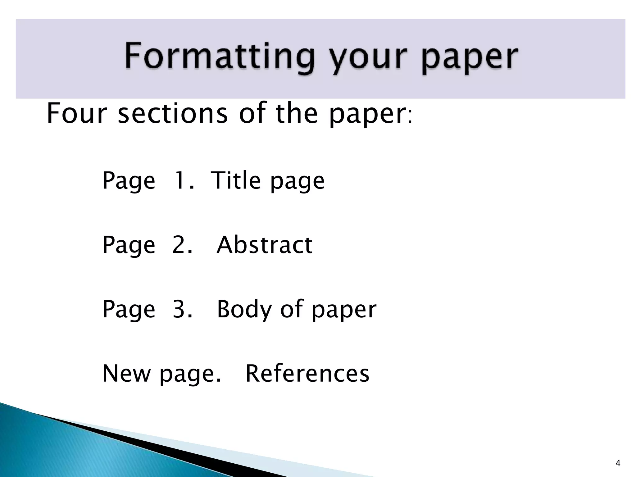 Four sections of the paper:
Page 1. Title page
Page 2. Abstract
Page 3. Body of paper
New page. References
4
 