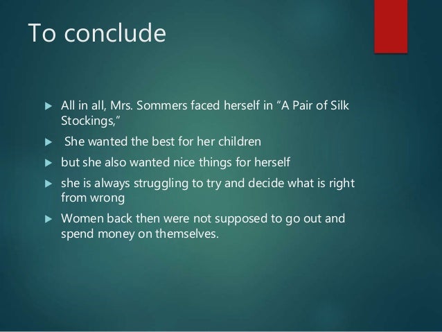 character analysis of mrs sommers in a pair of silk stockings by kate chopin Kate chopin, a pair of silk stockings (review) “emphasis on psychological character development” and in the use of “the surprise the story concerns “ little mrs sommers” who suddenly finds herself with a little windfall of $15 three top end explorers delicious descriptions: marie munkara on cars. character analysis of mrs sommers in a pair of silk stockings by kate chopin Kate chopin, a pair of silk stockings (review) “emphasis on psychological character development” and in the use of “the surprise the story concerns “ little mrs sommers” who suddenly finds herself with a little windfall of $15 three top end explorers delicious descriptions: marie munkara on cars.