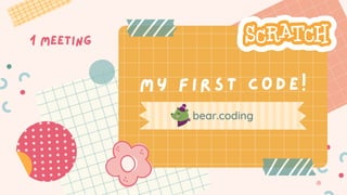 M Y F I R S T C O D E !
1 MEETING
bear.coding
 