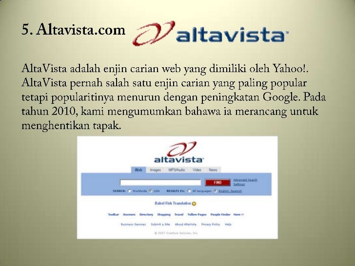 5. Altavista.com<br />AltaVista adalahenjincarian web yang dimilikioleh Yahoo!. AltaVista pernahsalahsatuenjincarian yang ...