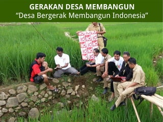 GERAKAN DESA MEMBANGUN
“Desa Bergerak Membangun Indonesia”
 