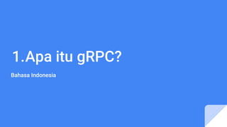 1.Apa itu gRPC?
Bahasa Indonesia
 