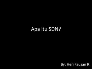 Apa itu SDN?
By: Heri Fauzan R.
 