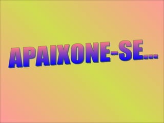 APAIXONE-SE... 