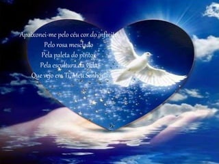 Apaixonei-me pelo céu cor do infinito
Pelo rosa mesclado
Pela paleta do pintor
Pela escultura da vida
Que vejo em Ti, Meu Senhor!
 