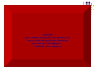 Aprendi  que certas pessoas vão embora da  nossa vida de qualquer maneira,  mesmo que desejemos  retê-las para sempre. 