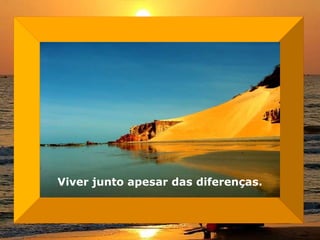 Viver junto apesar das diferenças.