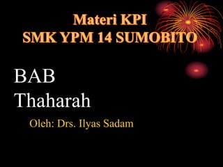 BAB
Thaharah
Oleh: Drs. Ilyas Sadam
 