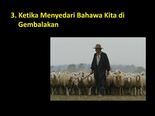 3. Ketika Menyedari Bahawa Kita di
Gembalakan
 