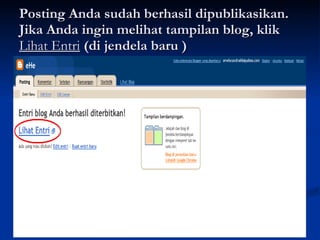 Posting Anda sudah berhasil dipublikasikan. Jika Anda ingin melihat tampilan blog, klik  Lihat Entri  (di jendela baru ) 