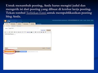 Untuk menambah posting, Anda harus mengisi judul dan mengetik isi dari posting yang dibuat di lembar kerja posting. Tekan tombol  Terbitkan Entri   untuk mempublikasikan posting blog Anda. 
