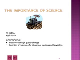 19
1) AREA
Agriculture
CONTRIBUTION
• Production of high quality of crops
• Invention of machines for ploughing, planting and harvesting.
 