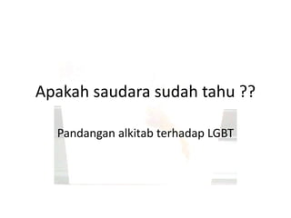 Apakah saudara sudah tahu ??
Pandangan alkitab terhadap LGBT
 