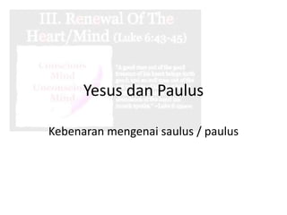 Yesus dan Paulus
Kebenaran mengenai saulus / paulus
 