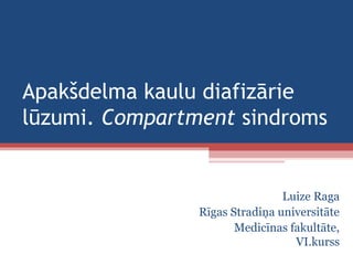Apakšdelma kaulu diafizārie
lūzumi. Compartment sindroms
Luize Raga
Rīgas Stradiņa universitāte
Medicīnas fakultāte,
VI.kurss
 