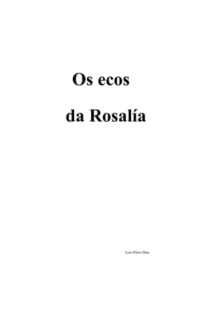 Os ecos

da Rosalía




       Lois Pérez Díaz
 