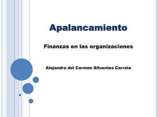 Apalancamiento

Finanzas en las organizaciones



Alejandra del Carmen Sifuentes Carrola
 