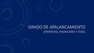 GRADO DE APALANCAMIENTO
OPERATIVO, FINANCIERO Y TOTAL
 