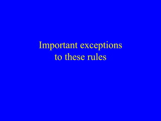 Important exceptions 
to these rules 
 