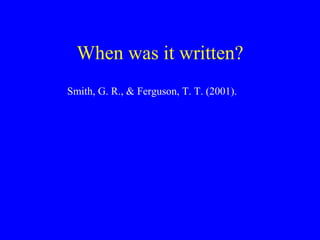When was it written? 
Smith, G. R., & Ferguson, T. T. (2001). 
 