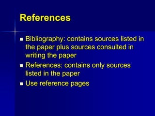 References 
 Bibliography: contains sources listed in 
the paper plus sources consulted in 
writing the paper 
 Referenc...