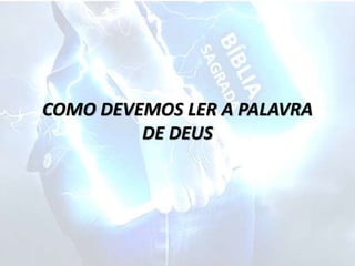 COMO DEVEMOS LER A PALAVRA
DE DEUS
 