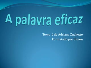A palavra eficaz Texto  é de Adriana Zuchetto Formatado por Simon 