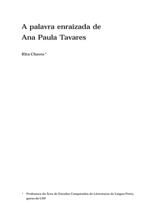 A palavra enraizada de
Ana Paula Tavares

Rita Chaves*




*   Professora da Área de Estudos Comparados de Literaturas de Língua Portu-
    guesa da USP.
 