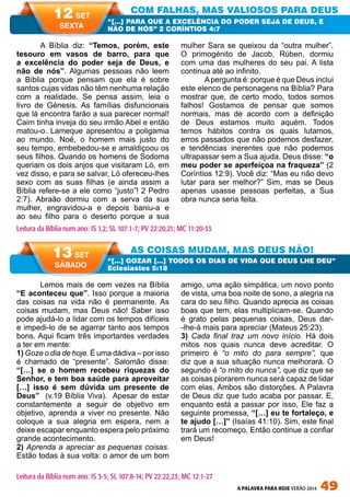 A PALAVRA PARA HOJE VERÃO 2014 49
Lemos mais de cem vezes na Bíblia
“E aconteceu que”. Isso porque a maioria
das coisas na vida não é permanente. As
coisas mudam, mas Deus não! Saber isso
pode ajudá-lo a lidar com os tempos difíceis
e impedi-lo de se agarrar tanto aos tempos
bons. Aqui ficam três importantes verdades
a ter em mente:
1) Goze o dia de hoje. É uma dádiva – por isso
é chamado de “presente”. Salomão disse:
“[…] se o homem recebeu riquezas do
Senhor, e tem boa saúde para aproveitar
[…] isso é sem dúvida um presente de
Deus” (v.19 Bíblia Viva). Apesar de estar
constantemente a seguir de objetivo em
objetivo, aprenda a viver no presente. Não
coloque a sua alegria em espera, nem a
deixe escapar enquanto espera pelo próximo
grande acontecimento.
2) Aprenda a apreciar as pequenas coisas.
Estão todas à sua volta: o amor de um bom
amigo, uma ação simpática, um novo ponto
de vista, uma boa noite de sono, a alegria na
cara do seu filho. Quando aprecia as coisas
boas que tem, elas multiplicam-se. Quando
é grato pelas pequenas coisas, Deus dar-
-lhe-á mais para apreciar (Mateus 25:23).
3) Cada final traz um novo início. Há dois
mitos nos quais nunca deve acreditar. O
primeiro é “o mito do para sempre”, que
diz que a sua situação nunca melhorará. O
segundo é “o mito do nunca”, que diz que se
as coisas piorarem nunca será capaz de lidar
com elas. Ambos são distorções. A Palavra
de Deus diz que tudo acaba por passar. E,
enquanto está a passar por isso, Ele faz a
seguinte promessa, “[…] eu te fortaleço, e
te ajudo […]” (Isaías 41:10). Sim, este final
trará um recomeço. Então continue a confiar
em Deus!
A Bíblia diz: “Temos, porém, este
tesouro em vasos de barro, para que
a excelência do poder seja de Deus, e
não de nós”. Algumas pessoas não leem
a Bíblia porque pensam que ela é sobre
santos cujas vidas não têm nenhuma relação
com a realidade. Se pensa assim, leia o
livro de Génesis. As famílias disfuncionais
que lá encontra farão a sua parecer normal!
Caim tinha inveja do seu irmão Abel e então
matou-o. Lameque apresentou a poligamia
ao mundo. Noé, o homem mais justo do
seu tempo, embebedou-se e amaldiçoou os
seus filhos. Quando os homens de Sodoma
queriam os dois anjos que visitaram Ló, em
vez disso, e para se salvar, Ló ofereceu-lhes
sexo com as suas filhas (e ainda assim a
Bíblia refere-se a ele como “justo”! 2 Pedro
2:7). Abraão dormiu com a serva da sua
mulher, engravidou-a e depois baniu-a e
ao seu filho para o deserto porque a sua
mulher Sara se queixou da “outra mulher”.
O primogénito de Jacob, Rúben, dormiu
com uma das mulheres do seu pai. A lista
continua até ao infinito.
Apergunta é: porque é que Deus inclui
este elenco de personagens na Bíblia? Para
mostrar que, de certo modo, todos somos
falhos! Gostamos de pensar que somos
normais, mas de acordo com a definição
de Deus estamos muito aquém. Todos
temos hábitos contra os quais lutamos,
erros passados que não podemos desfazer,
e tendências inerentes que não podemos
ultrapassar sem a Sua ajuda. Deus disse: “o
meu poder se aperfeiçoa na fraqueza” (2
Coríntios 12:9). Você diz: “Mas eu não devo
lutar para ser melhor?” Sim, mas se Deus
apenas usasse pessoas perfeitas, a Sua
obra nunca seria feita.
COM FALHAS, MAS VALIOSOS PARA DEUS
AS COISAS MUDAM, MAS DEUS NÃO!
“[…] PARA QUE A EXCELÊNCIA DO PODER SEJA DE DEUS, E
NÃO DE NÓS” 2 CORÍNTIOS 4:7
“[…] GOZAR […] TODOS OS DIAS DE VIDA QUE DEUS LHE DEU”
Eclesiastes 5:18
Leitura da Bíblia num ano: IS 1,2; SL 107:1-7; PV 22:20,21; MC 11:20-33
12 SET
SEXTA
13 SET
SÁBADO
Leitura da Bíblia num ano: IS 3-5; SL 107:8-14; PV 22:22,23; MC 12:1-27
 