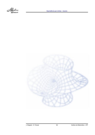 ˆ
                          Equivalencia por Linhas – resumo




J. Delgado - K. Frensel                 60                                     ´
                                                             Instituto de Matematica - UFF
 