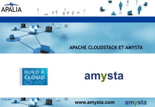 www.amysta.com
APACHE CLOUDSTACK ET AMYSTA
19 Juin 2013
 