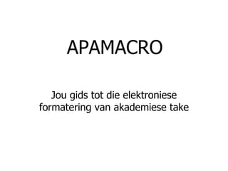 APAMACRO Jou gids tot  die  elektroniese formatering van akademiese take 