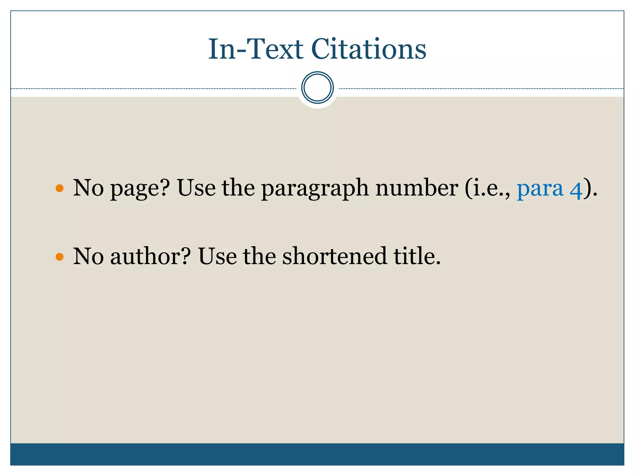 In-Text Citations
 No page? Use the paragraph number (i.e., para 4).
 No author? Use the shortened title.
 