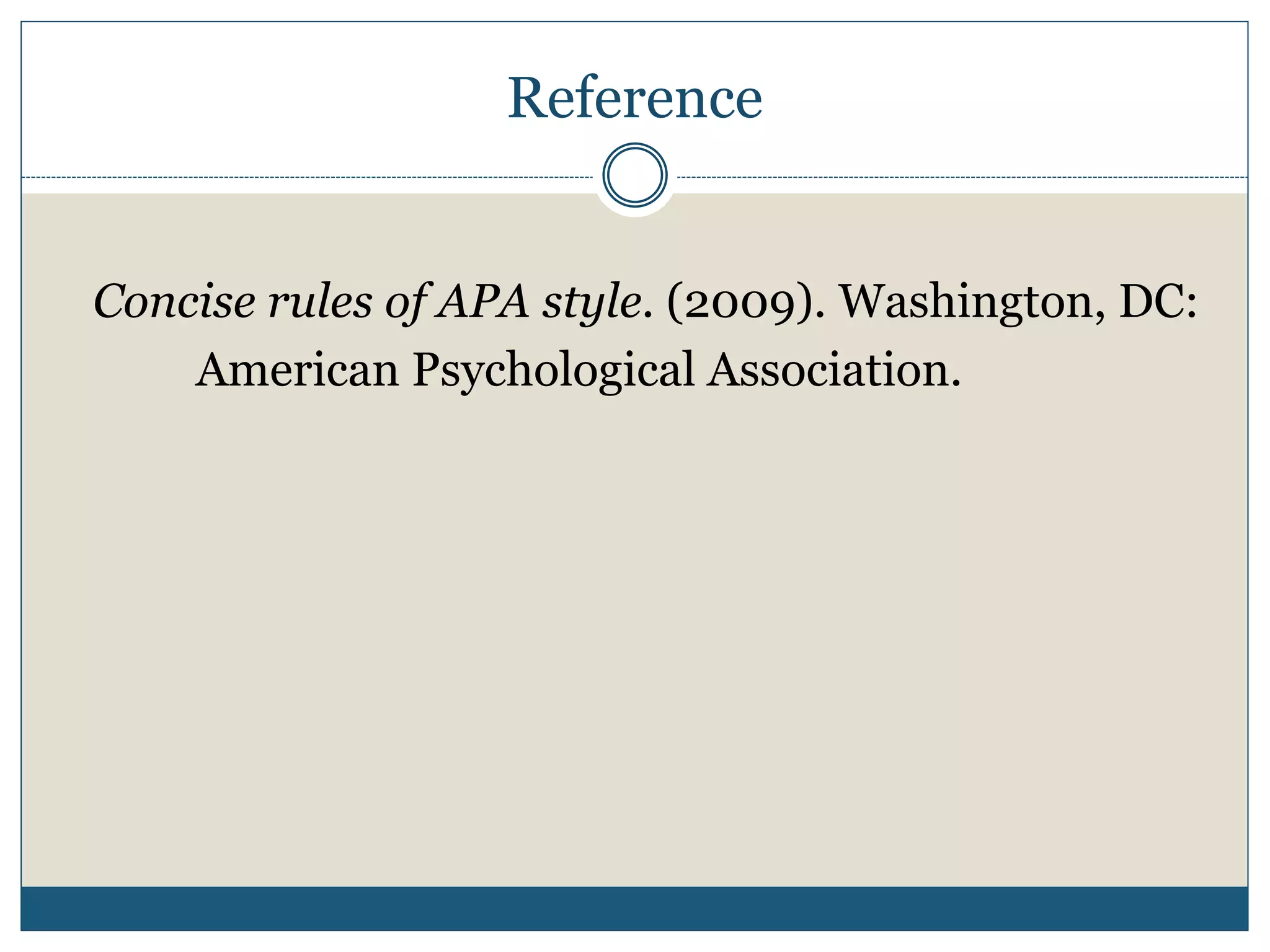 Reference
Concise rules of APA style. (2009). Washington, DC:
American Psychological Association.
 