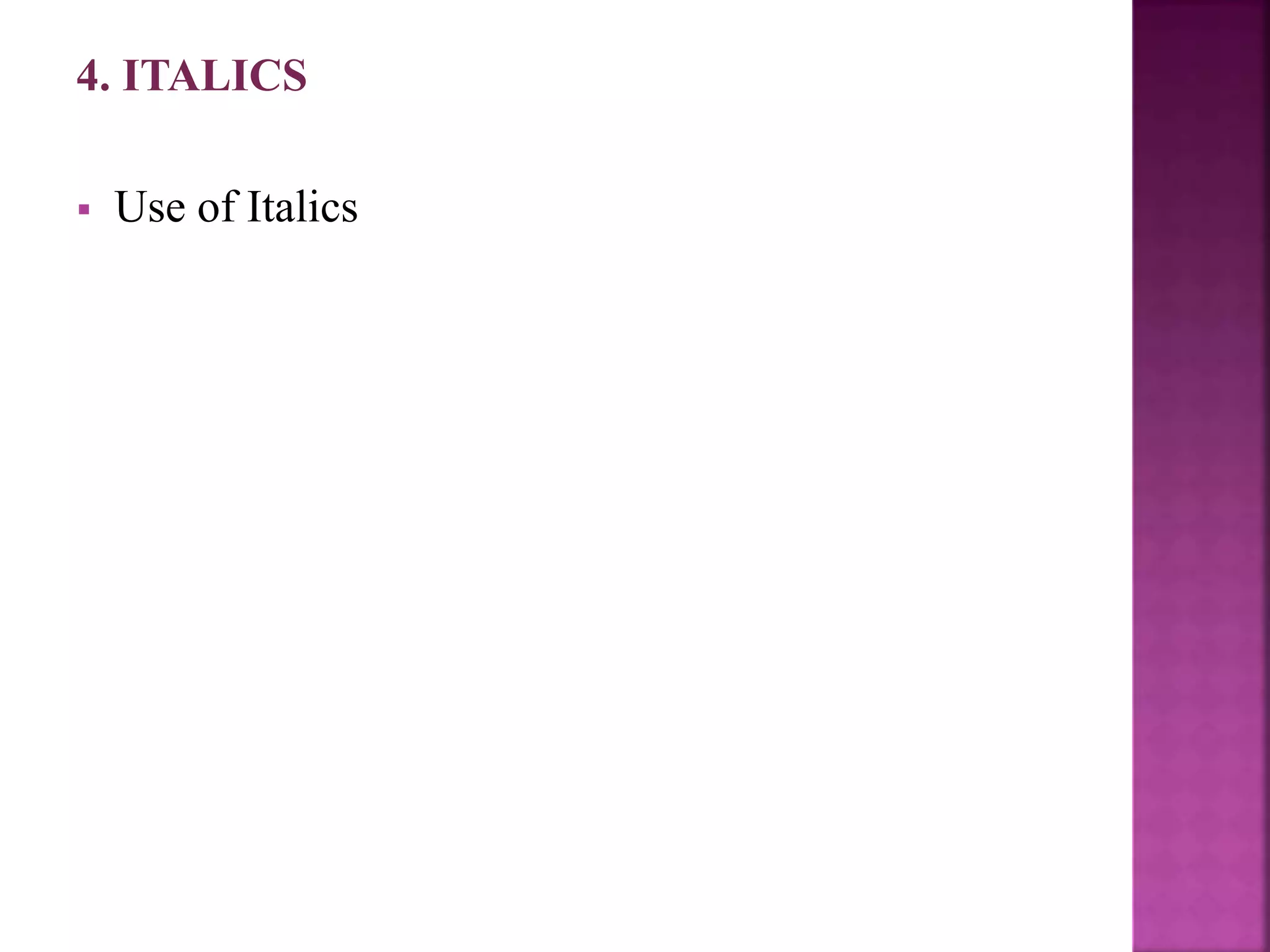 4. ITALICS
 Use of Italics
 