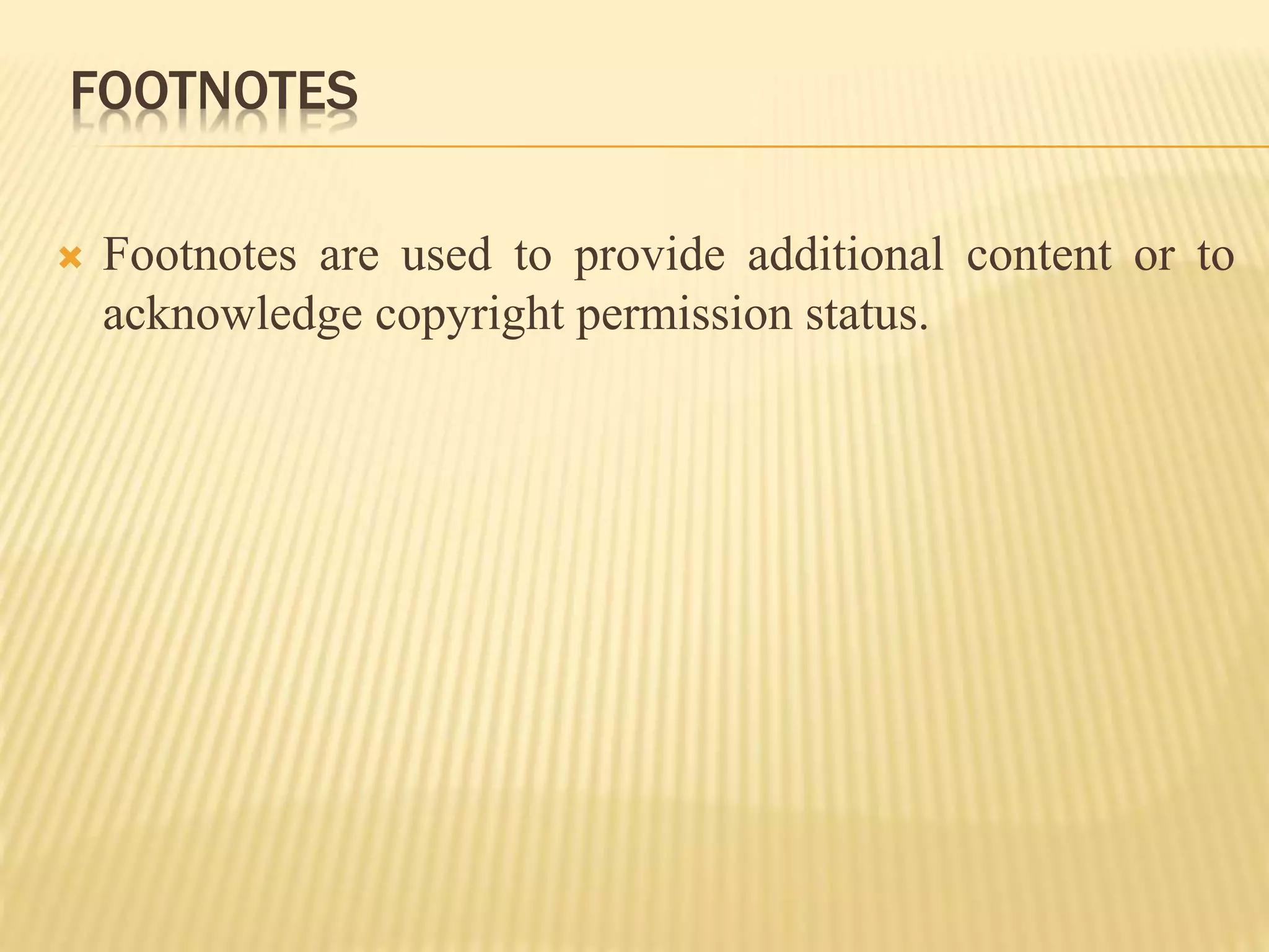 FOOTNOTES
 Footnotes are used to provide additional content or to
acknowledge copyright permission status.
 