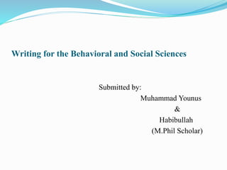 Writing for the Behavioral and Social Sciences
Submitted by:
Muhammad Younus
&
Habibullah
(M.Phil Scholar)
 