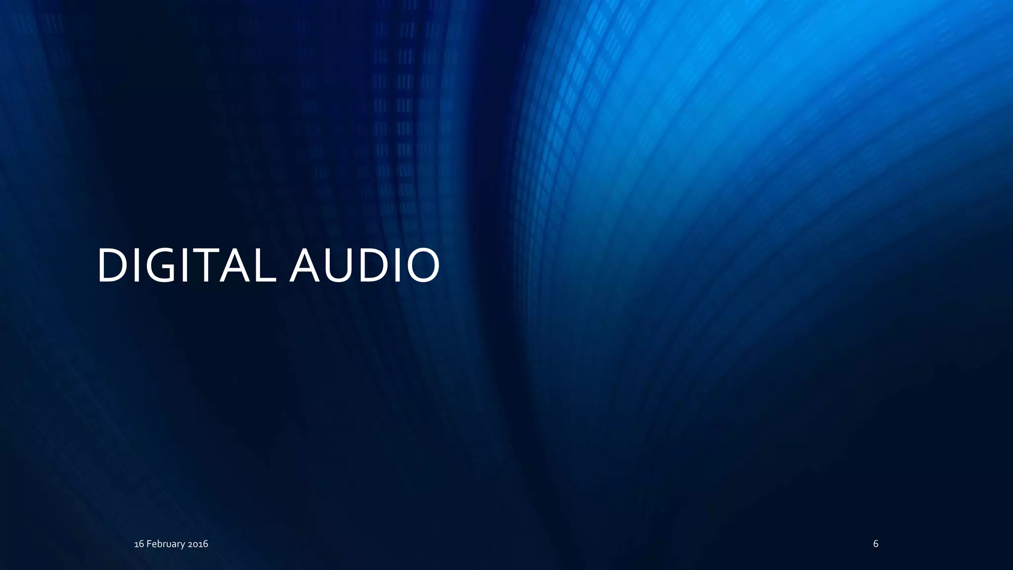 DIGITAL AUDIO
16 February 2016 6
 
