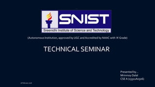 (Autonomous Institution, approved by UGC and Accredited by NAAC with ‘A’ Grade)
TECHNICAL SEMINAR
Presented by…
Mrinmoy Dalal
CSE A (13311A0506)
16 February 2016
 