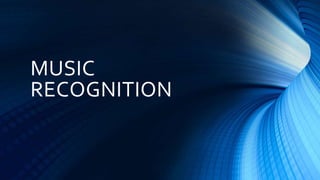 MUSIC
RECOGNITION
 