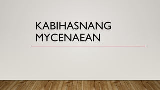 KABIHASNANG
MYCENAEAN
 