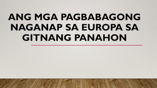 ANG MGA PAGBABAGONG
NAGANAP SA EUROPA SA
GITNANG PANAHON
 