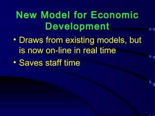 New Model for EconomicNew Model for Economic
DevelopmentDevelopment
• Draws from existing models, but
is now on-line in real time
• Saves staff time
 