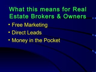 What this means for RealWhat this means for Real
Estate Brokers & OwnersEstate Brokers & Owners
• Free Marketing
• Direct Leads
• Money in the Pocket
 