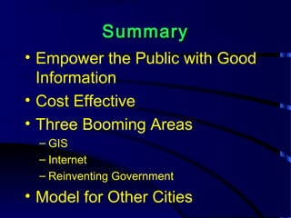 SummarySummary
• Empower the Public with Good
Information
• Cost Effective
• Three Booming Areas
– GIS
– Internet
– Reinventing Government
• Model for Other Cities
 