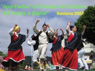 “ Apanhados” do Festival de Folclore “ 48 horas a Bailar ” Santana 2007 