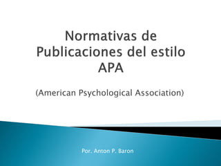 (American Psychological Association)
Por. Anton P. Baron
 